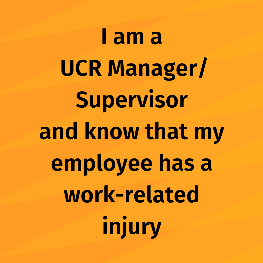 I ama UCR Manager Supervisor and know my employee has a work-related injury