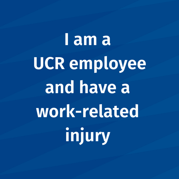 I am a UCR Employee and have a work related injury