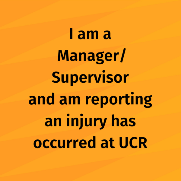 I am a Manager/Supervisor an am reporting an injury has occurred at UCR